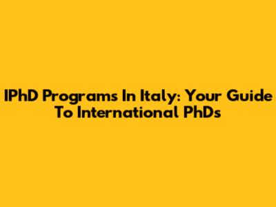 IPhD Programs In Italy: Your Guide To International PhDs