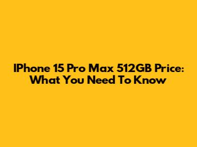 IPhone 15 Pro Max 512GB Price: What You Need To Know