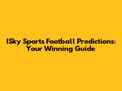 ISky Sports Football Predictions: Your Winning Guide