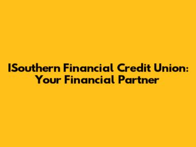 ISouthern Financial Credit Union: Your Financial Partner