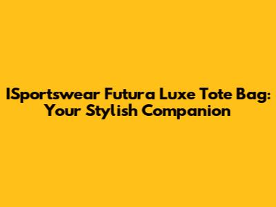 ISportswear Futura Luxe Tote Bag: Your Stylish Companion