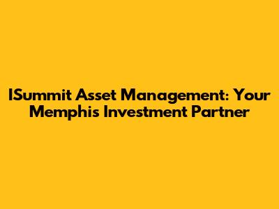 ISummit Asset Management: Your Memphis Investment Partner