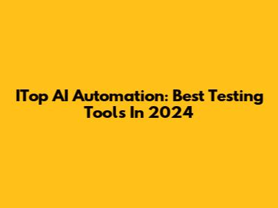 ITop AI Automation: Best Testing Tools In 2024