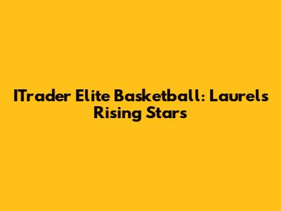 ITrader Elite Basketball: Laurel's Rising Stars