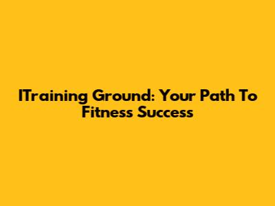 ITraining Ground: Your Path To Fitness Success