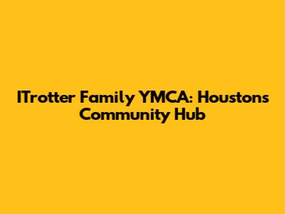 ITrotter Family YMCA: Houston's Community Hub