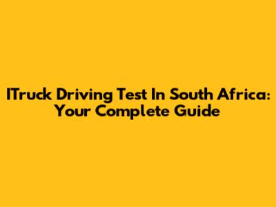 ITruck Driving Test In South Africa: Your Complete Guide