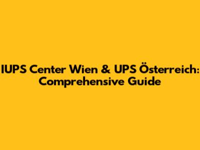 IUPS Center Wien & UPS Österreich: Comprehensive Guide