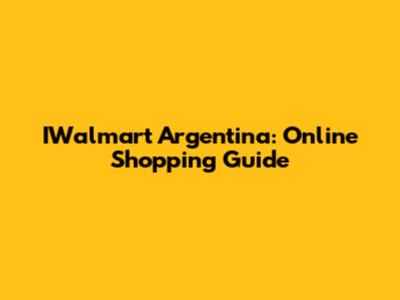IWalmart Argentina: Online Shopping Guide