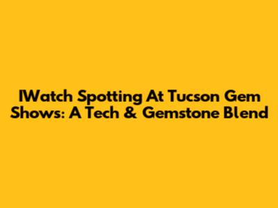 IWatch Spotting At Tucson Gem Shows: A Tech & Gemstone Blend