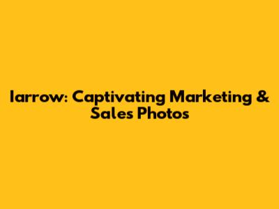 Iarrow: Captivating Marketing & Sales Photos