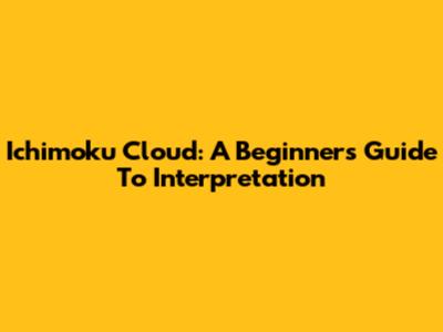 Ichimoku Cloud: A Beginner's Guide To Interpretation