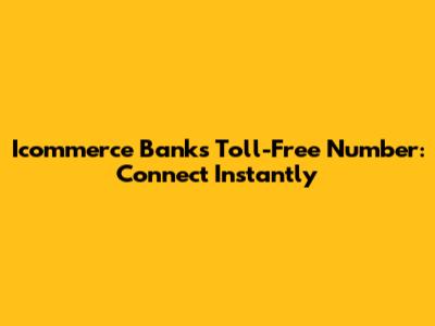 Icommerce Bank's Toll-Free Number: Connect Instantly