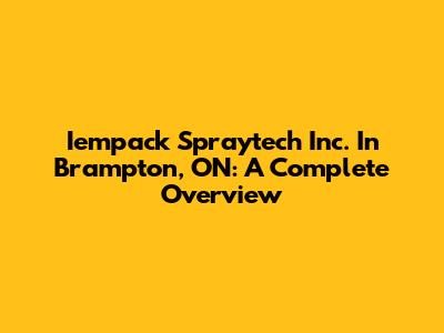 Iempack Spraytech Inc. In Brampton, ON: A Complete Overview
