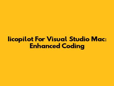 Iicopilot For Visual Studio Mac: Enhanced Coding