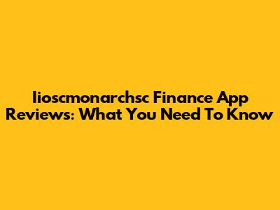 Iioscmonarchsc Finance App Reviews: What You Need To Know