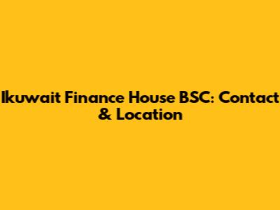 Ikuwait Finance House BSC: Contact & Location