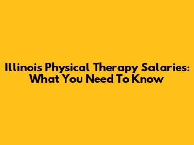 Illinois Physical Therapy Salaries: What You Need To Know