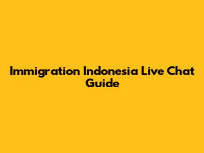 Immigration Indonesia Live Chat Guide
