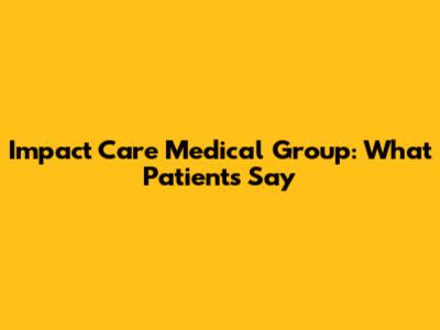 Impact Care Medical Group: What Patients Say
