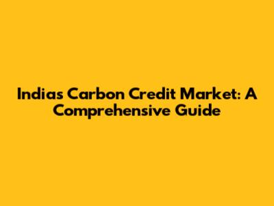 India's Carbon Credit Market: A Comprehensive Guide