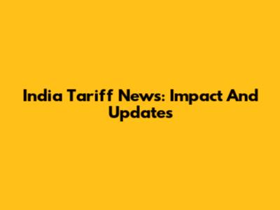 India Tariff News: Impact And Updates