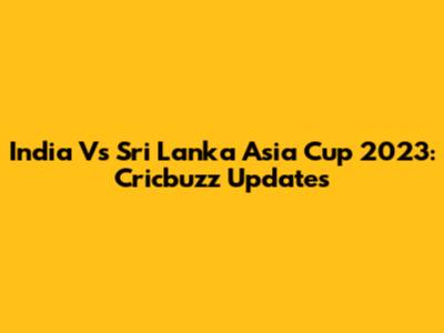 India Vs Sri Lanka Asia Cup 2023: Cricbuzz Updates
