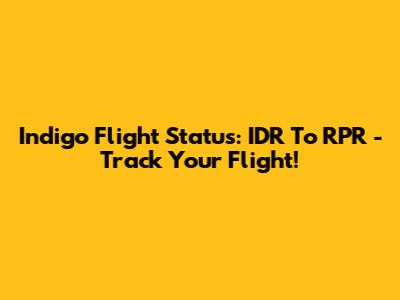 Indigo Flight Status: IDR To RPR - Track Your Flight!