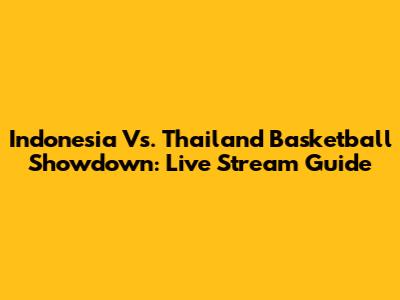 Indonesia Vs. Thailand Basketball Showdown: Live Stream Guide