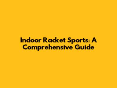 Indoor Racket Sports: A Comprehensive Guide
