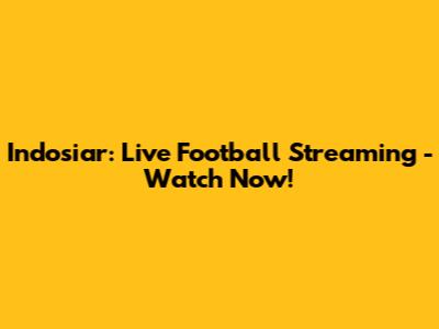 Indosiar: Live Football Streaming - Watch Now!