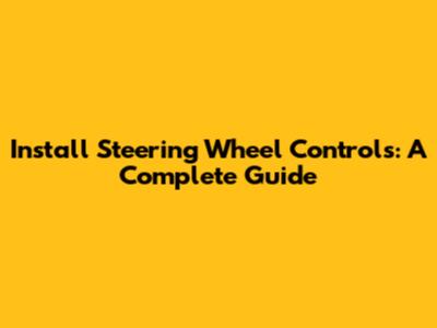Install Steering Wheel Controls: A Complete Guide
