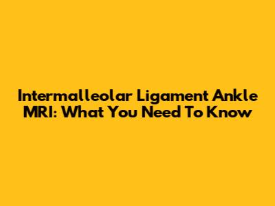 Intermalleolar Ligament Ankle MRI: What You Need To Know