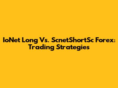 IoNet Long Vs. ScnetShortSc Forex: Trading Strategies