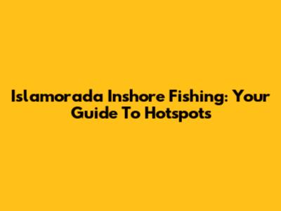 Islamorada Inshore Fishing: Your Guide To Hotspots
