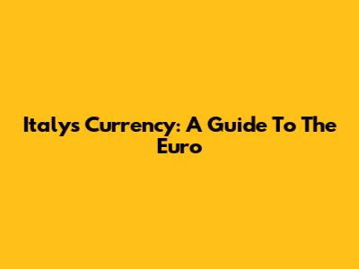 Italy's Currency: A Guide To The Euro