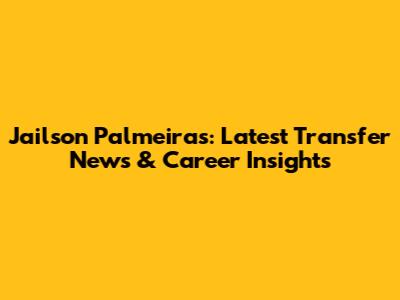 Jailson Palmeiras: Latest Transfer News & Career Insights