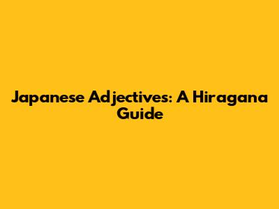 Japanese Adjectives: A Hiragana Guide