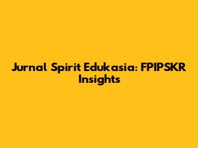 Jurnal Spirit Edukasia: FPIPSKR Insights