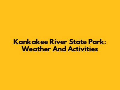 Kankakee River State Park: Weather And Activities