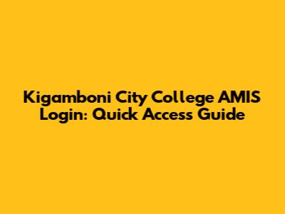 Kigamboni City College AMIS Login: Quick Access Guide