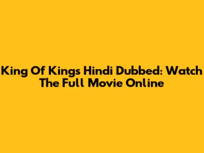 King Of Kings Hindi Dubbed: Watch The Full Movie Online