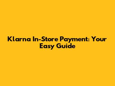 Klarna In-Store Payment: Your Easy Guide