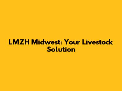 LMZH Midwest: Your Livestock Solution