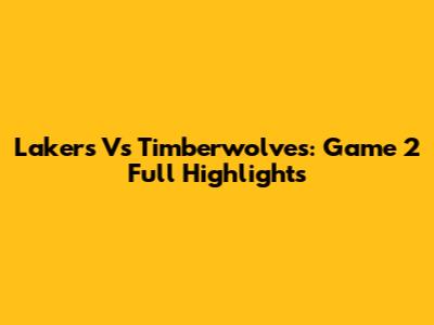 Lakers Vs Timberwolves: Game 2 Full Highlights