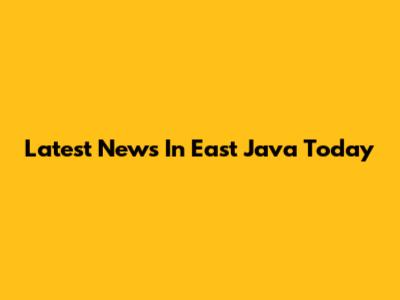 Latest News In East Java Today