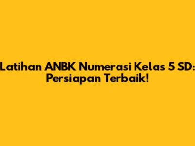Latihan ANBK Numerasi Kelas 5 SD: Persiapan Terbaik!