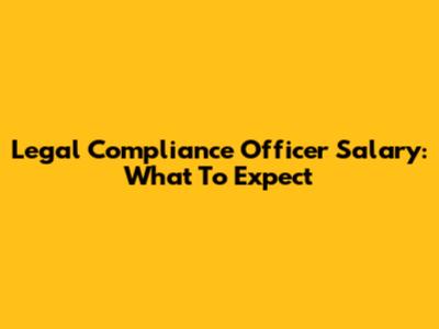 Legal Compliance Officer Salary: What To Expect