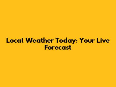 Local Weather Today: Your Live Forecast
