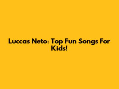 Luccas Neto: Top Fun Songs For Kids!